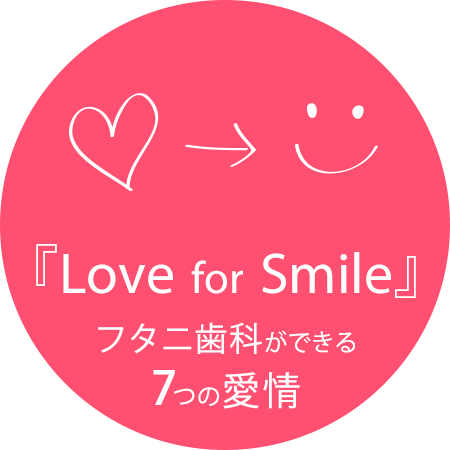 『Love for Smile』フタニ歯科ができる7つの愛情